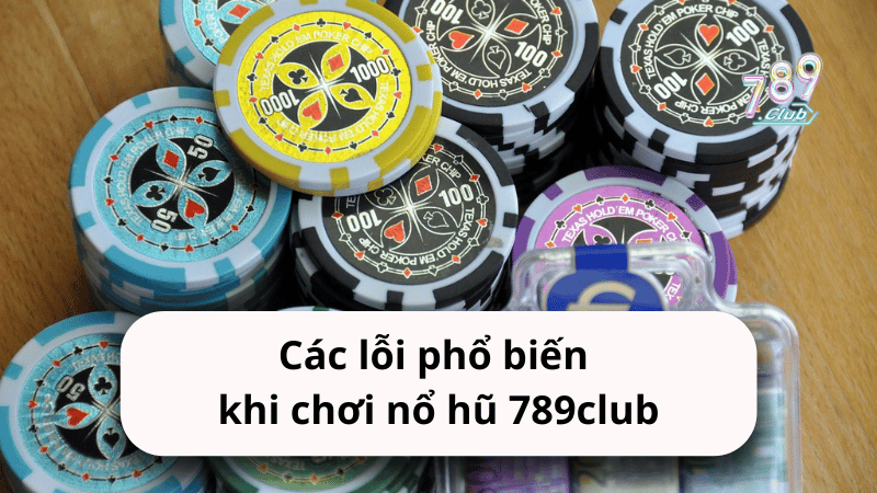 Các lỗi phổ biến khi chơi nổ hũ 789club