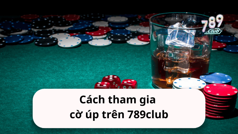 Cách tham gia cờ úp trên 789club