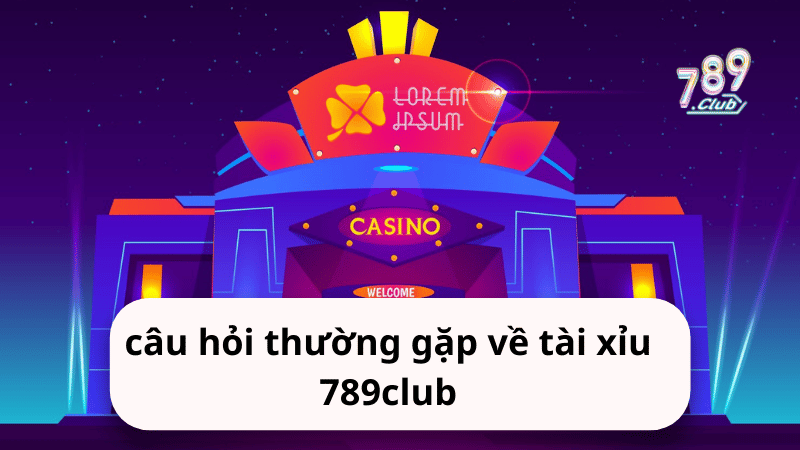 Câu hỏi thường gặp về tài xỉu 789club